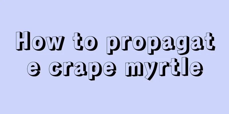 How to propagate crape myrtle