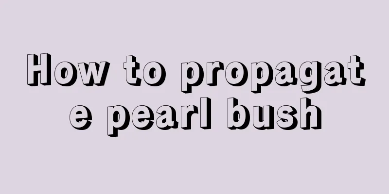 How to propagate pearl bush