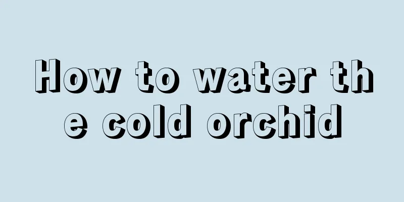 How to water the cold orchid