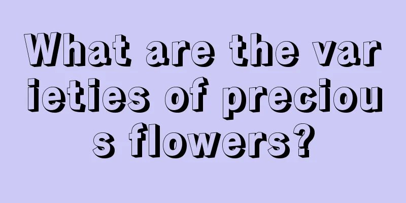 What are the varieties of precious flowers?