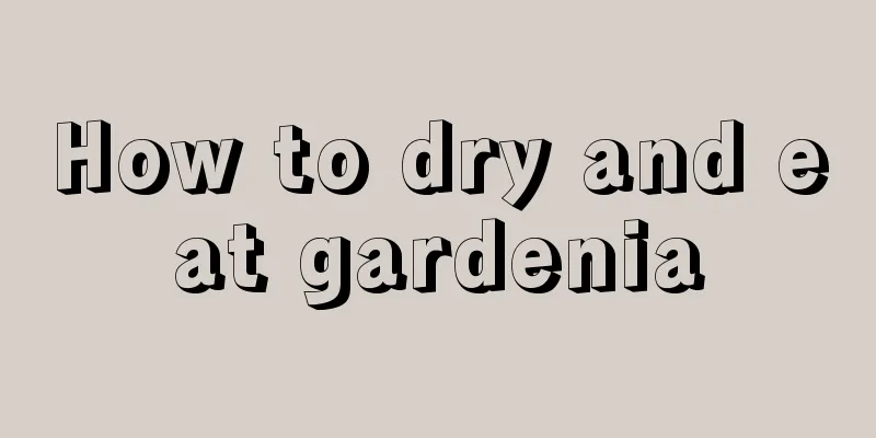 How to dry and eat gardenia