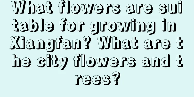 What flowers are suitable for growing in Xiangfan? What are the city flowers and trees?