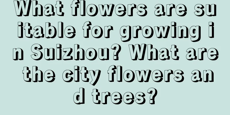 What flowers are suitable for growing in Suizhou? What are the city flowers and trees?