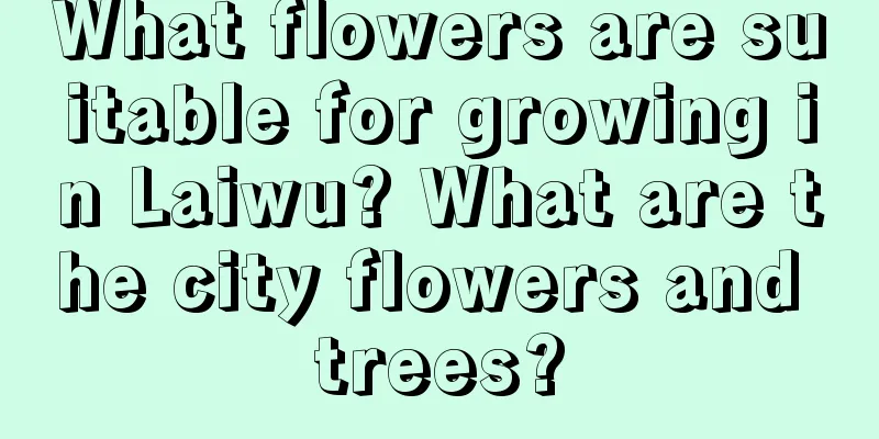 What flowers are suitable for growing in Laiwu? What are the city flowers and trees?