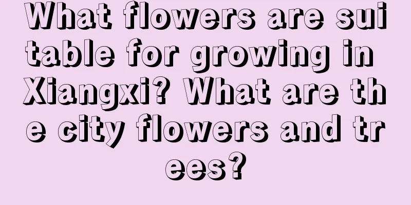 What flowers are suitable for growing in Xiangxi? What are the city flowers and trees?