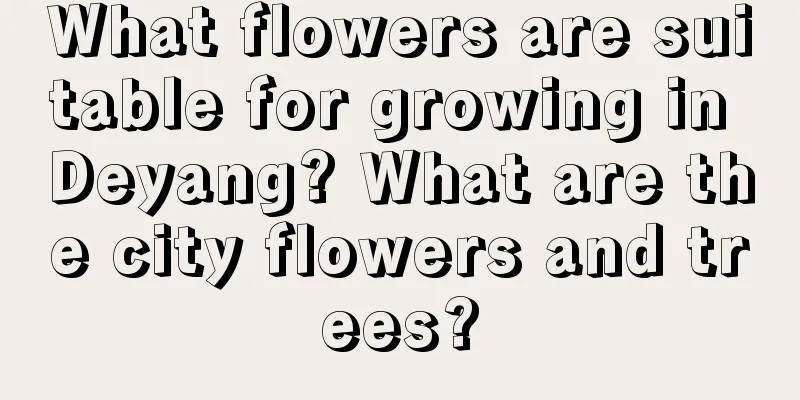 What flowers are suitable for growing in Deyang? What are the city flowers and trees?