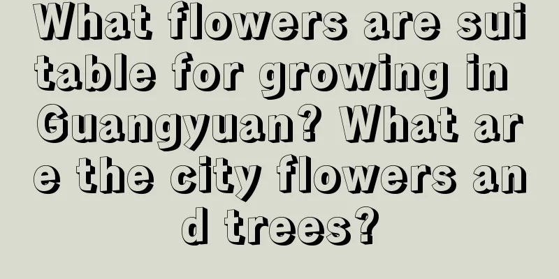 What flowers are suitable for growing in Guangyuan? What are the city flowers and trees?