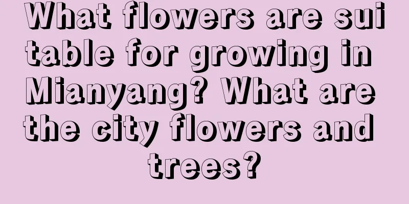 What flowers are suitable for growing in Mianyang? What are the city flowers and trees?