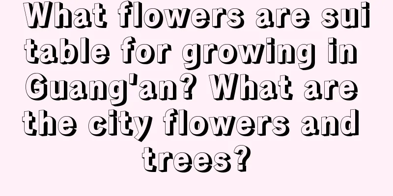 What flowers are suitable for growing in Guang'an? What are the city flowers and trees?