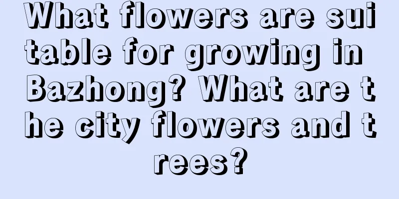 What flowers are suitable for growing in Bazhong? What are the city flowers and trees?