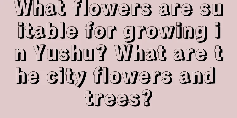 What flowers are suitable for growing in Yushu? What are the city flowers and trees?