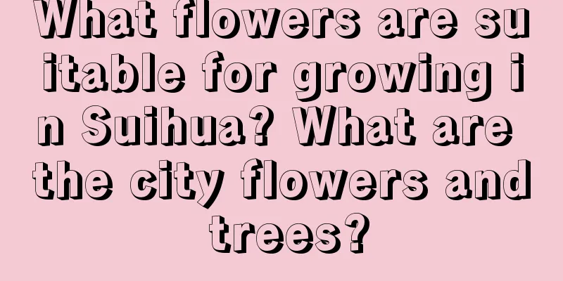 What flowers are suitable for growing in Suihua? What are the city flowers and trees?