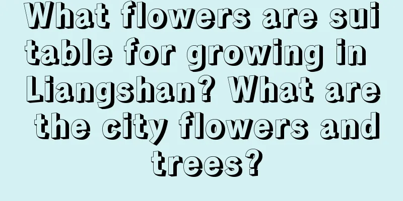 What flowers are suitable for growing in Liangshan? What are the city flowers and trees?