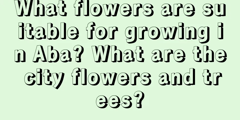 What flowers are suitable for growing in Aba? What are the city flowers and trees?