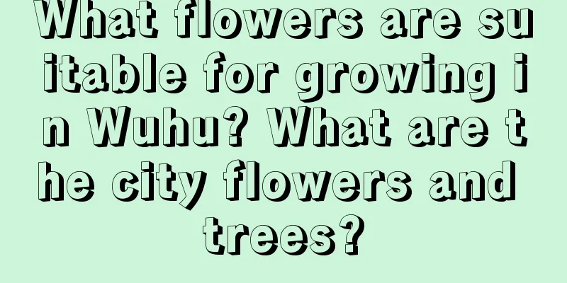 What flowers are suitable for growing in Wuhu? What are the city flowers and trees?