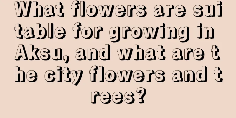 What flowers are suitable for growing in Aksu, and what are the city flowers and trees?