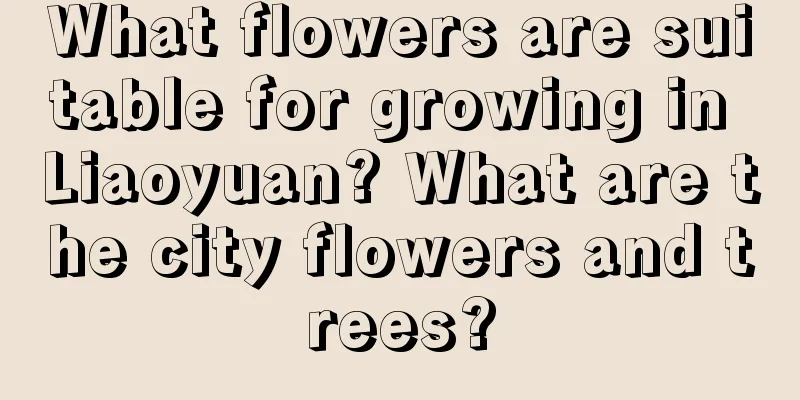 What flowers are suitable for growing in Liaoyuan? What are the city flowers and trees?