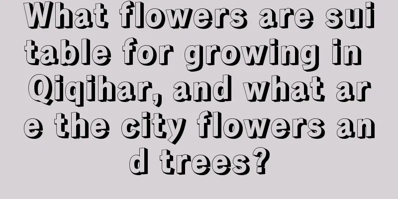 What flowers are suitable for growing in Qiqihar, and what are the city flowers and trees?