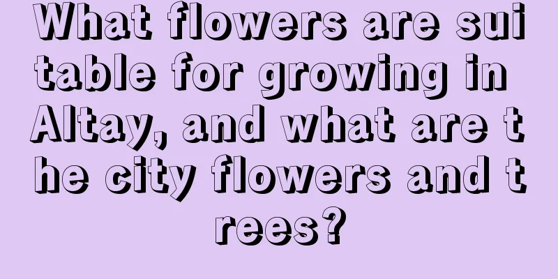 What flowers are suitable for growing in Altay, and what are the city flowers and trees?