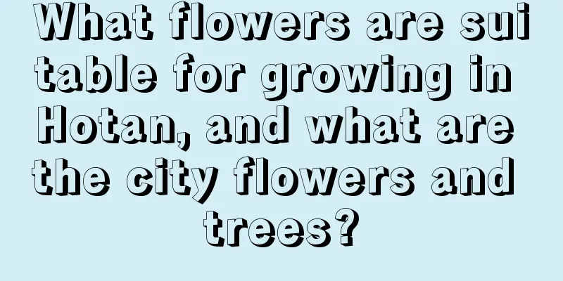 What flowers are suitable for growing in Hotan, and what are the city flowers and trees?