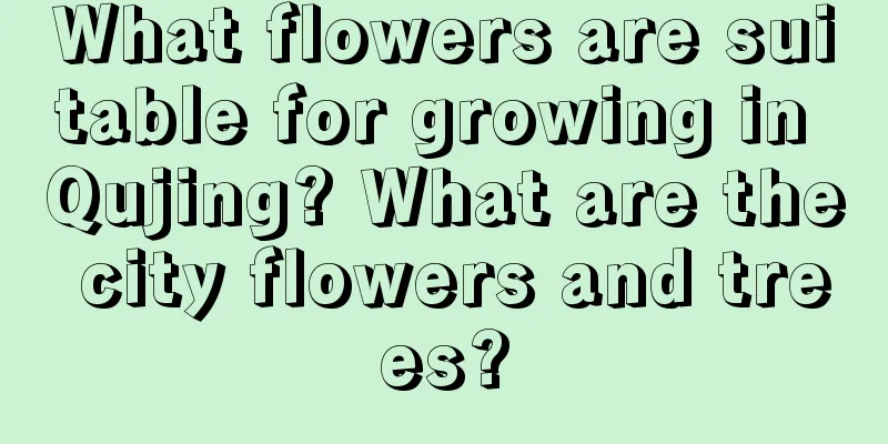 What flowers are suitable for growing in Qujing? What are the city flowers and trees?