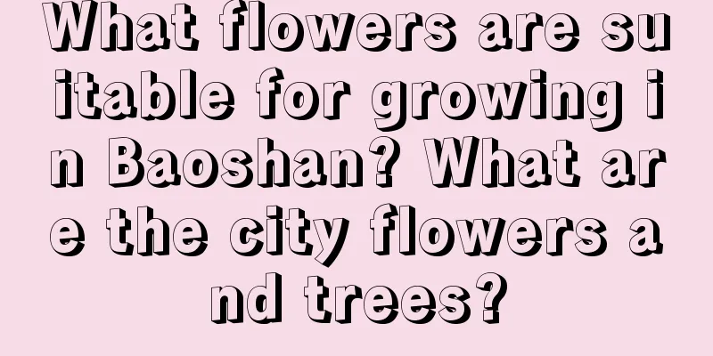 What flowers are suitable for growing in Baoshan? What are the city flowers and trees?