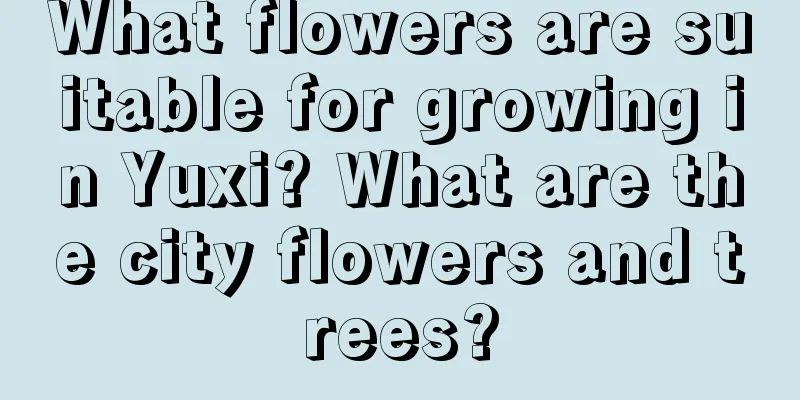 What flowers are suitable for growing in Yuxi? What are the city flowers and trees?