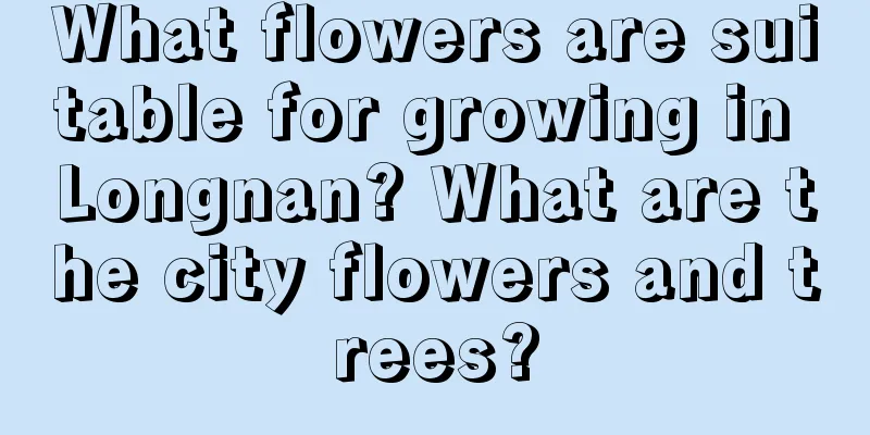 What flowers are suitable for growing in Longnan? What are the city flowers and trees?