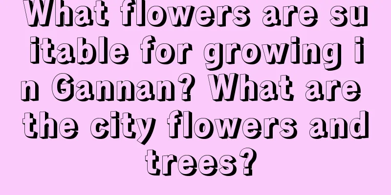 What flowers are suitable for growing in Gannan? What are the city flowers and trees?