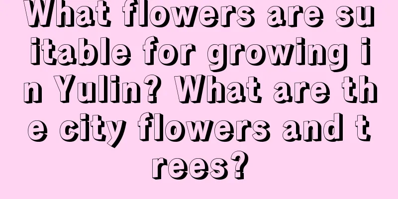 What flowers are suitable for growing in Yulin? What are the city flowers and trees?