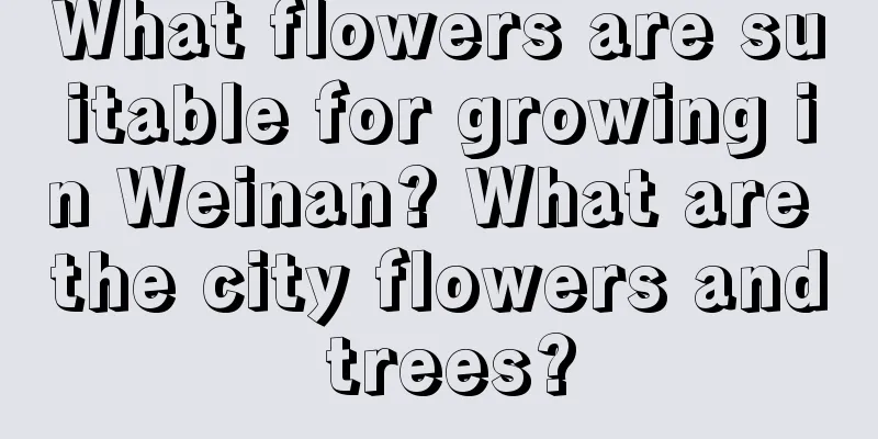 What flowers are suitable for growing in Weinan? What are the city flowers and trees?