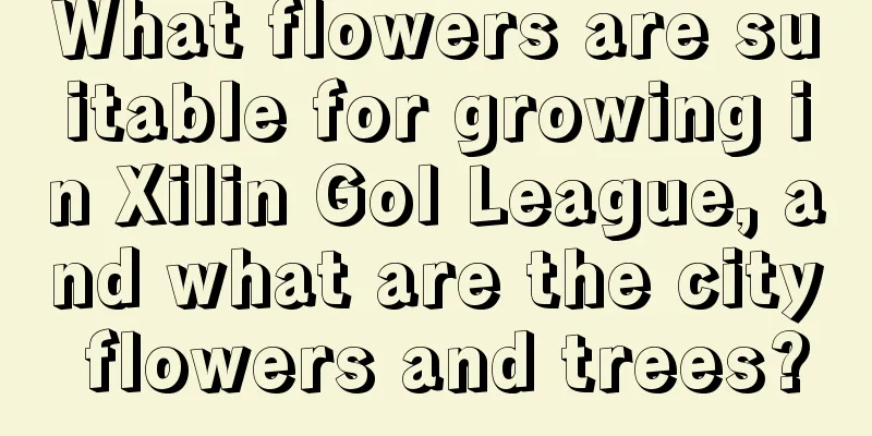 What flowers are suitable for growing in Xilin Gol League, and what are the city flowers and trees?