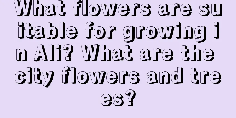 What flowers are suitable for growing in Ali? What are the city flowers and trees?