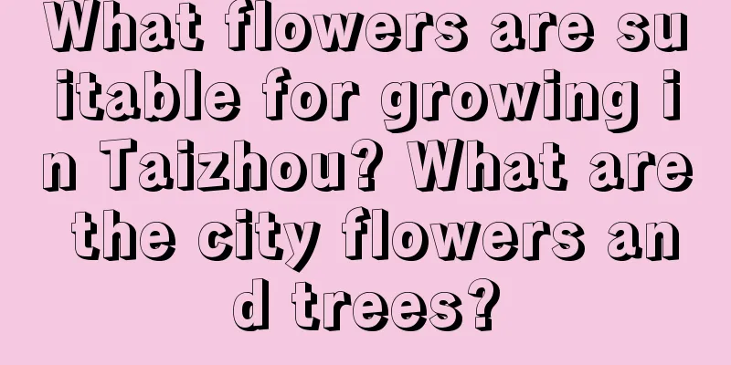 What flowers are suitable for growing in Taizhou? What are the city flowers and trees?