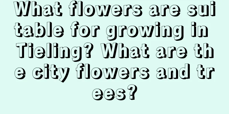 What flowers are suitable for growing in Tieling? What are the city flowers and trees?