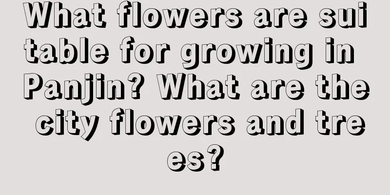 What flowers are suitable for growing in Panjin? What are the city flowers and trees?