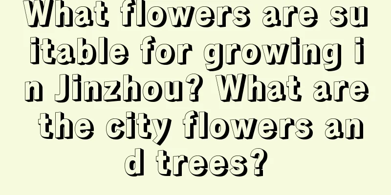 What flowers are suitable for growing in Jinzhou? What are the city flowers and trees?