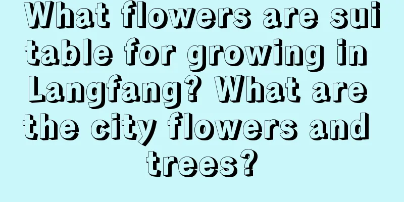 What flowers are suitable for growing in Langfang? What are the city flowers and trees?