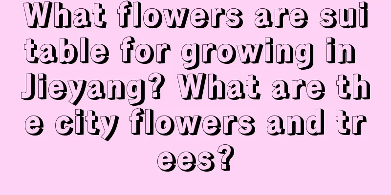 What flowers are suitable for growing in Jieyang? What are the city flowers and trees?