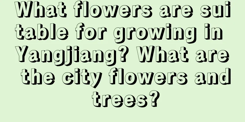 What flowers are suitable for growing in Yangjiang? What are the city flowers and trees?