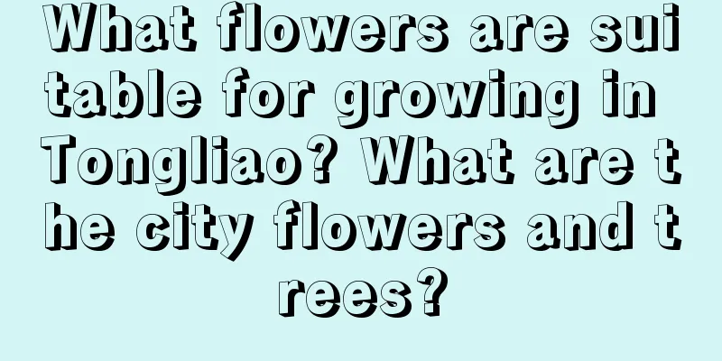 What flowers are suitable for growing in Tongliao? What are the city flowers and trees?