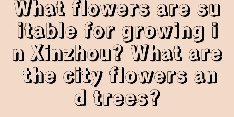 What flowers are suitable for growing in Xinzhou? What are the city flowers and trees?