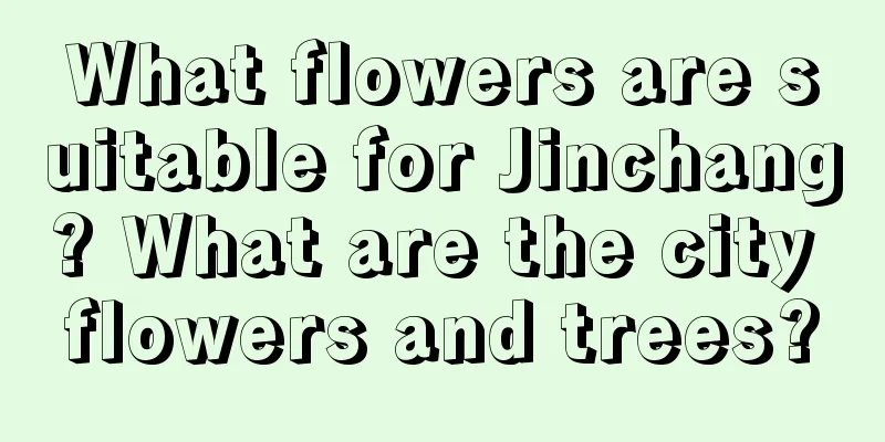 What flowers are suitable for Jinchang? What are the city flowers and trees?