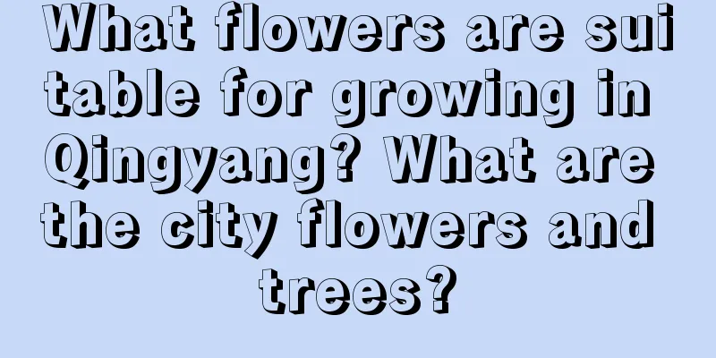 What flowers are suitable for growing in Qingyang? What are the city flowers and trees?