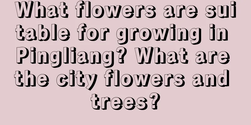 What flowers are suitable for growing in Pingliang? What are the city flowers and trees?