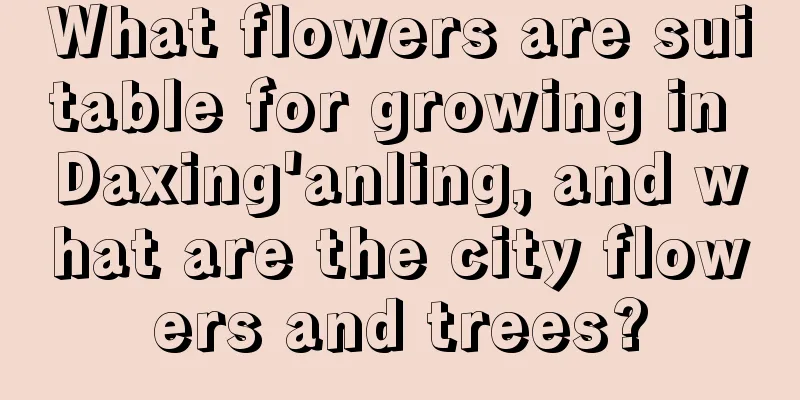 What flowers are suitable for growing in Daxing'anling, and what are the city flowers and trees?