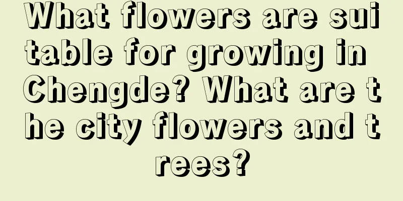 What flowers are suitable for growing in Chengde? What are the city flowers and trees?