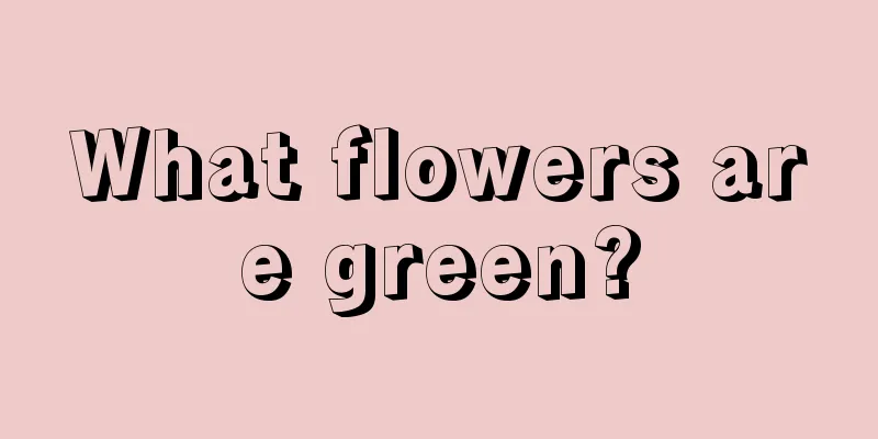 What flowers are green?