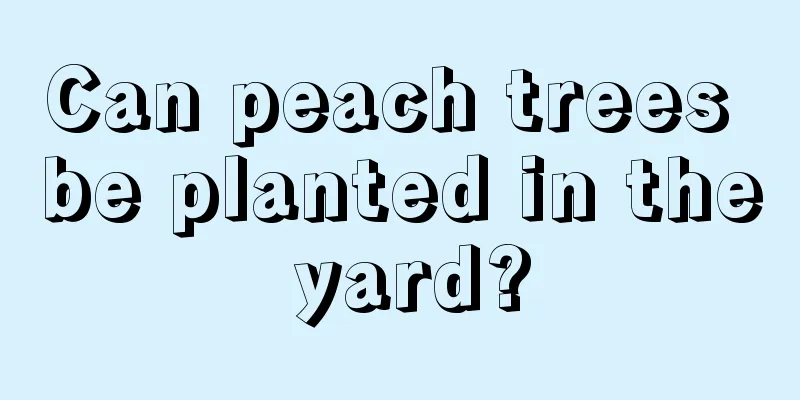 Can peach trees be planted in the yard?