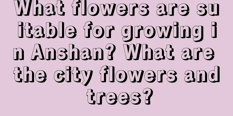 What flowers are suitable for growing in Anshan? What are the city flowers and trees?